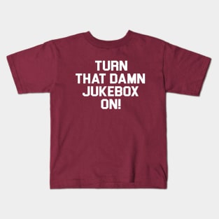 Turn That Damn Jukebox On Kids T-Shirt